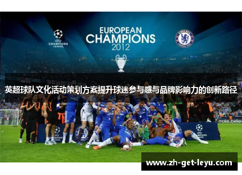 英超球队文化活动策划方案提升球迷参与感与品牌影响力的创新路径 英超球队文化活动策划方案提升球迷参与感与品牌影响力的创新路径