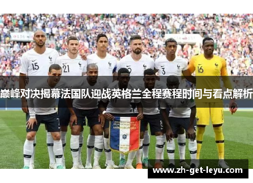 巅峰对决揭幕法国队迎战英格兰全程赛程时间与看点解析