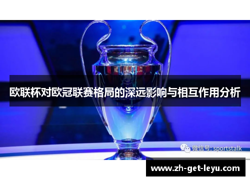 欧联杯对欧冠联赛格局的深远影响与相互作用分析