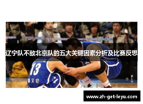 辽宁队不敌北京队的五大关键因素分析及比赛反思 辽宁队不敌北京队的五大关键因素分析及比赛反思
