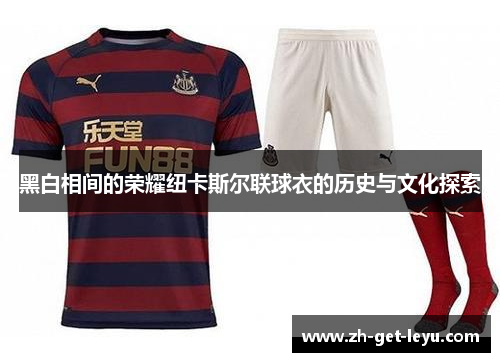 黑白相间的荣耀纽卡斯尔联球衣的历史与文化探索