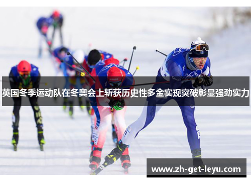 英国冬季运动队在冬奥会上斩获历史性多金实现突破彰显强劲实力