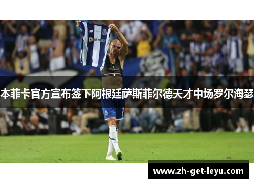 本菲卡官方宣布签下阿根廷萨斯菲尔德天才中场罗尔海瑟 本菲卡官方宣布签下阿根廷萨斯菲尔德天才中场罗尔海瑟