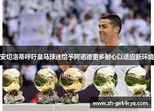 安切洛蒂呼吁皇马球迷给予阿诺德更多耐心以适应新环境